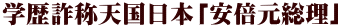 学歴詐称天国日本「安倍元総理」 
