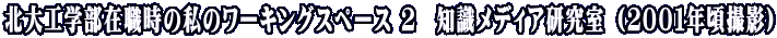 北大工学部在職時の私のワーキングスペース 2　知識メディア研究室 （２００１年頃撮影）