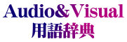 Audio&Visual 用語辞典