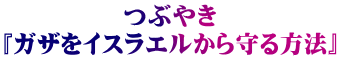 つぶやき 『ガザをイスラエルから守る方法』