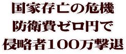 国家存亡の危機 防衛費ゼロ円で 侵略者100万を撃退
