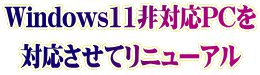 Windows11非対応PCを 対応させてリニューアル